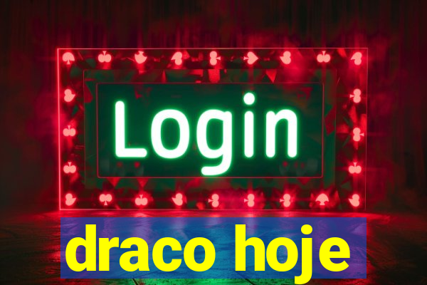 draco hoje